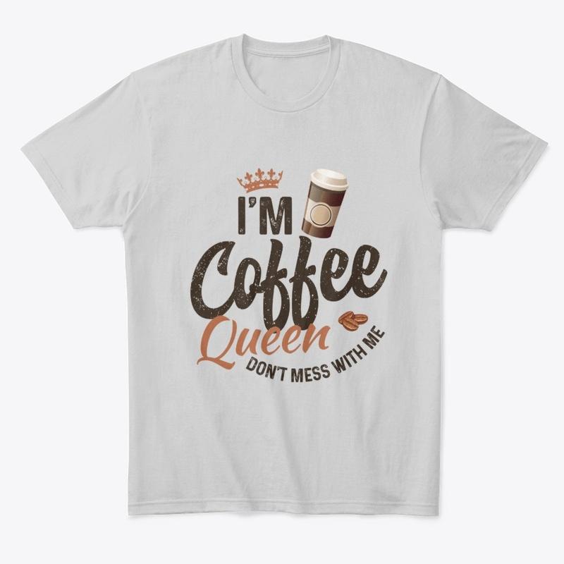 I'm coffee queen don't mess with me