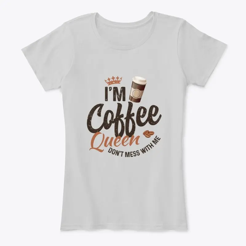 I'm coffee queen don't mess with me